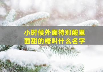 小时候外面特别酸里面甜的糖叫什么名字