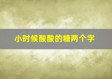 小时候酸酸的糖两个字