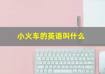 小火车的英语叫什么