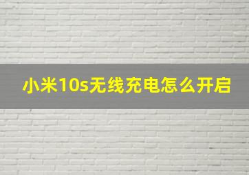 小米10s无线充电怎么开启