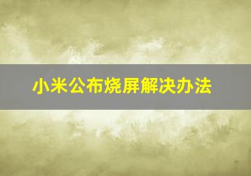 小米公布烧屏解决办法