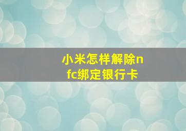 小米怎样解除nfc绑定银行卡