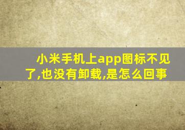 小米手机上app图标不见了,也没有卸载,是怎么回事