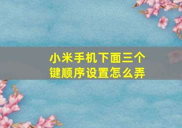 小米手机下面三个键顺序设置怎么弄