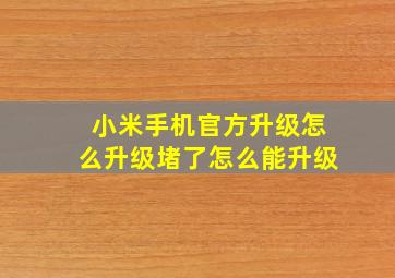 小米手机官方升级怎么升级堵了怎么能升级