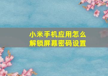 小米手机应用怎么解锁屏幕密码设置