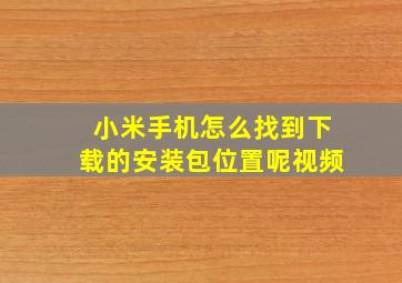 小米手机怎么找到下载的安装包位置呢视频