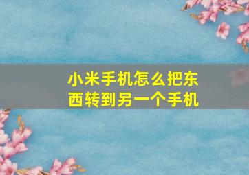 小米手机怎么把东西转到另一个手机