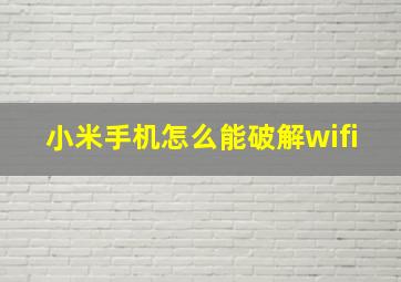 小米手机怎么能破解wifi