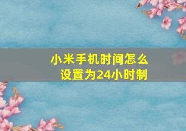 小米手机时间怎么设置为24小时制