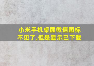 小米手机桌面微信图标不见了,但是显示已下载