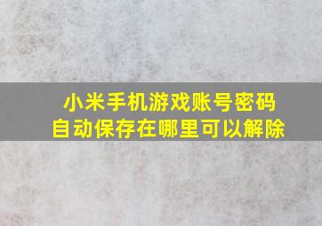 小米手机游戏账号密码自动保存在哪里可以解除