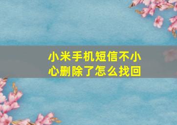 小米手机短信不小心删除了怎么找回