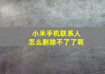 小米手机联系人怎么删除不了了呢