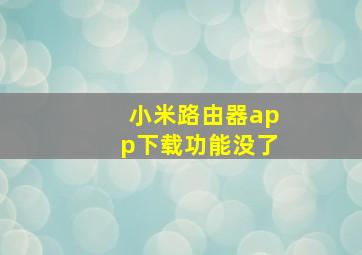 小米路由器app下载功能没了