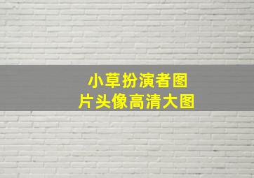 小草扮演者图片头像高清大图