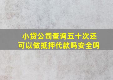 小贷公司查询五十次还可以做抵押代款吗安全吗