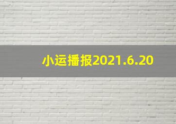 小运播报2021.6.20