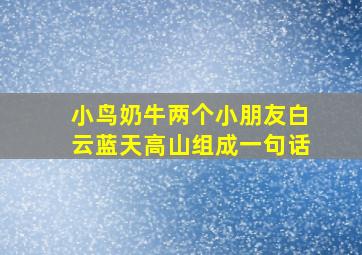 小鸟奶牛两个小朋友白云蓝天高山组成一句话