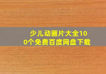 少儿动画片大全100个免费百度网盘下载