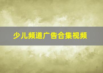 少儿频道广告合集视频