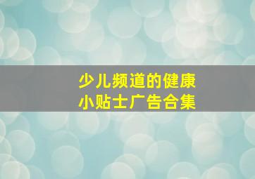 少儿频道的健康小贴士广告合集