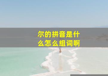 尔的拼音是什么怎么组词啊