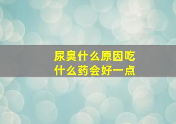 尿臭什么原因吃什么药会好一点