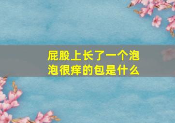 屁股上长了一个泡泡很痒的包是什么