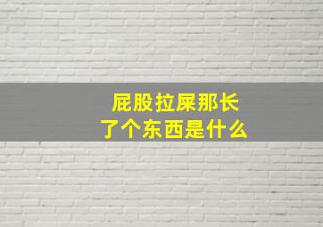 屁股拉屎那长了个东西是什么