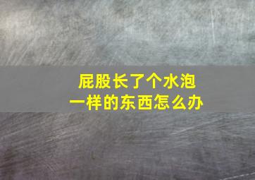 屁股长了个水泡一样的东西怎么办