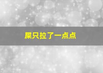 屎只拉了一点点