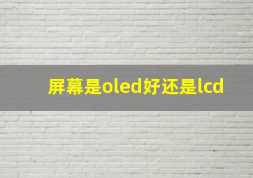 屏幕是oled好还是lcd