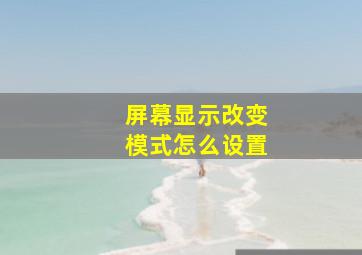 屏幕显示改变模式怎么设置