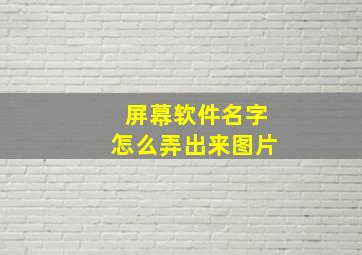 屏幕软件名字怎么弄出来图片