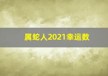 属蛇人2021幸运数