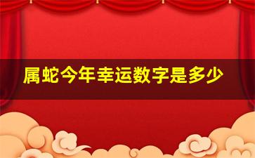 属蛇今年幸运数字是多少