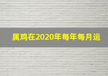 属鸡在2020年每年每月运