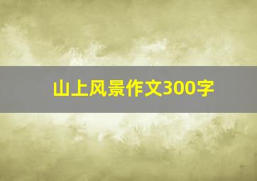 山上风景作文300字