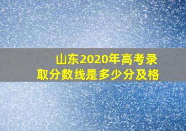 山东2020年高考录取分数线是多少分及格