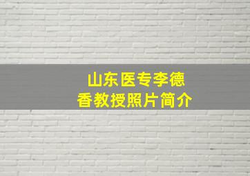 山东医专李德香教授照片简介