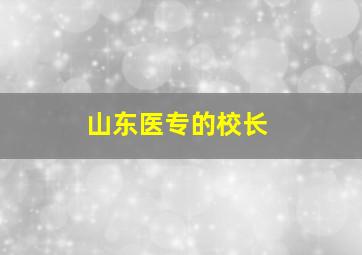 山东医专的校长