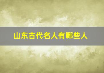 山东古代名人有哪些人