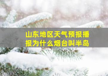 山东地区天气预报播报为什么烟台叫半岛