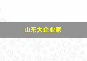 山东大企业家