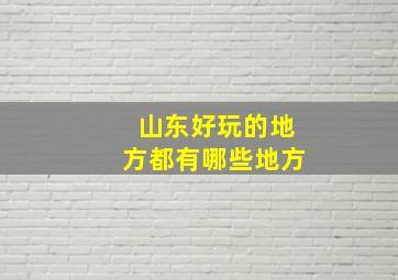 山东好玩的地方都有哪些地方