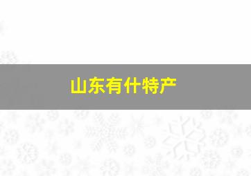 山东有什特产