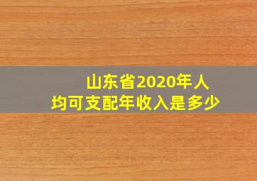 山东省2020年人均可支配年收入是多少