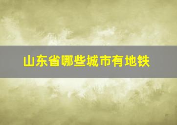 山东省哪些城市有地铁