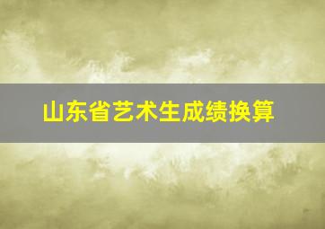 山东省艺术生成绩换算